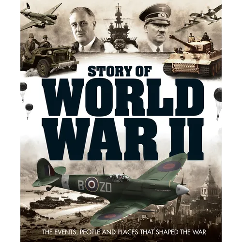 Story of World War II: The Events, People and Places That Shaped the War
