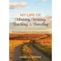 My Life of Ministry, Writing, Teaching, and Traveling: The Autobiography of an Old Mines Missionary