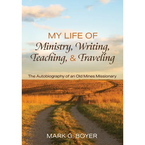 My Life of Ministry, Writing, Teaching, and Traveling: The Autobiography of an Old Mines Missionary