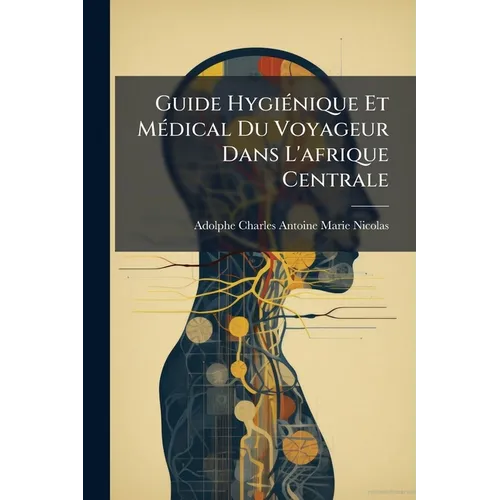Guide Hygiénique Et Médical Du Voyageur Dans L'afrique Centrale