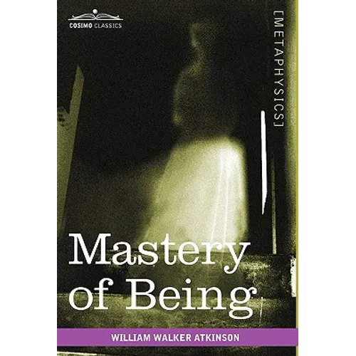 Mastery of Being: A Study of the Ultimate Principle of Reality & the Practical Application Thereof