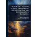 RÃ(c)sumÃ(c) De L'histoire De L'Ã(c)lectricitÃ(c) Et Du MagnÃ(c)tisme, Par Mm. Becquerel Et E. Becquerel