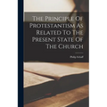 The Principle Of Protestantism As Related To The Present State Of The Church