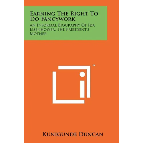 Earning the Right to Do Fancywork: An Informal Biography of Ida Eisenhower, the President's Mother