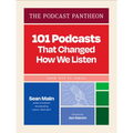 The Podcast Pantheon: 101 Podcasts That Changed How We Listen--From Wtf to Serial