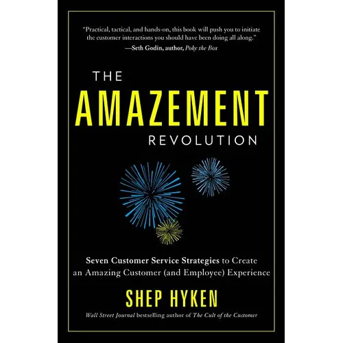 The Amazement Revolution: Seven Customer Service Strategies to Create an Amazing Customer (and Employee) Experience