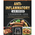 Anti-Inflammatory Air Fryer Cookbook 2000: The Ultimate Anti-Inflammatory Guide for 2000 Days Vibrant and Delicious Air Fryer Cooking Recipes for Livi