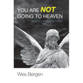 You Are Not Going to Heaven (and Why It Doesn't Matter)
