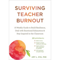 Surviving Teacher Burnout: A Weekly Guide to Build Resilience, Deal with Emotional Exhaustion, and Stay Inspired in the Classroom