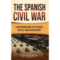 The Spanish Civil War: A Captivating Guide to Its Causes, Battles, and Lasting Impact