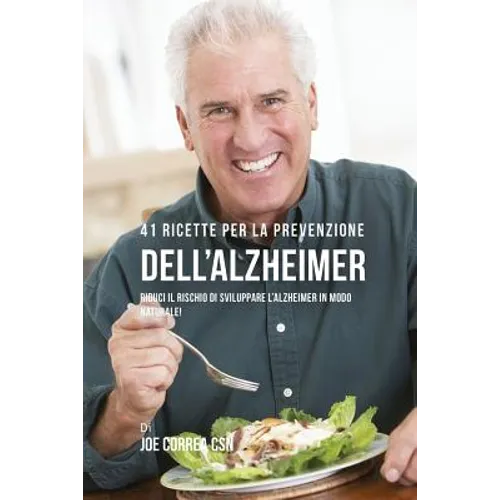 41 Ricette per la prevenzione dell'Alzheimer: riduci il rischio di sviluppare l'Alzheimer in modo naturale!