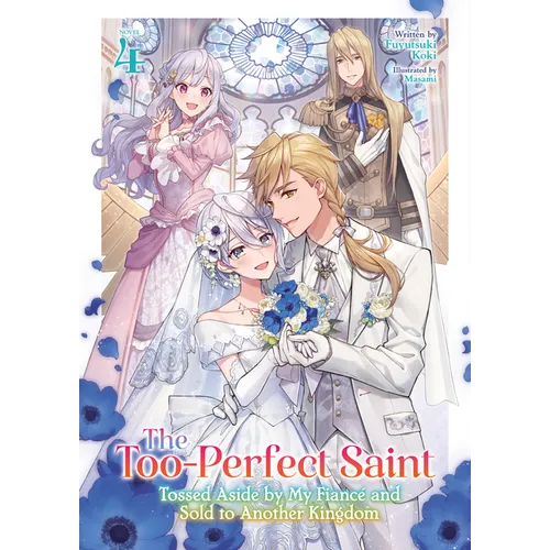 The Too-Perfect Saint: Tossed Aside by My Fiancé and Sold to Another Kingdom (Light Novel) Vol. 4
