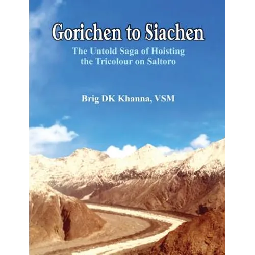 Gorichen to Siachen: The Untold Saga of Hoisting the Tricolour on Saltoro