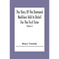 The Story Of The Diamond Necklace Told In Detail For The First Time, Chiefly By The Aid Of Original Letters, Official And Other Documents, And Contemp