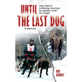 Until The Last Dog: One Man's Lifelong Journey to Alaska with His Dogs