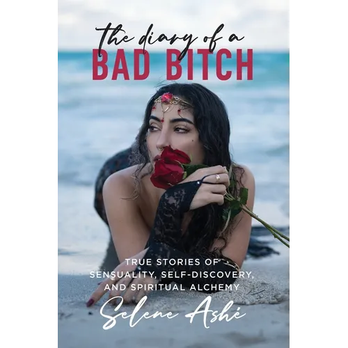 The Diary of a Bad Bitch: True Stories of Sensuality, Self-Discovery, and Spiritual Alchemy