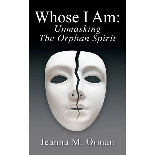 Whose I Am: Unmasking The Orphan Spirit