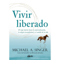 Vivir Liberado: El Viaje Interior Hacia La Autorrealización, La Alegría Incondicional Y El Sentido de la Vida
