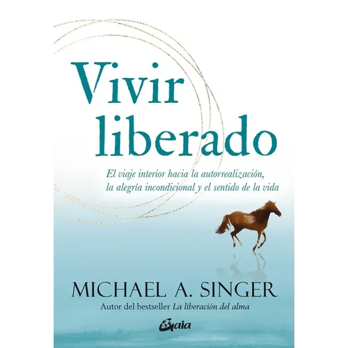 Vivir Liberado: El Viaje Interior Hacia La Autorrealización, La Alegría Incondicional Y El Sentido de la Vida