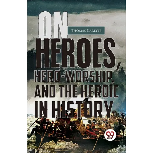 On Heroes, Hero-Worship, And The Heroic In History