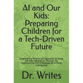 AI and Our Kids: Preparing Children for a Tech-Driven Future: Empowering Parents and Educators to Guide the Next Generation Through the Opportunities