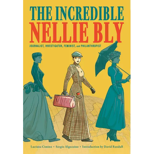 The Incredible Nellie Bly: Journalist, Investigator, Feminist, and Philanthropist