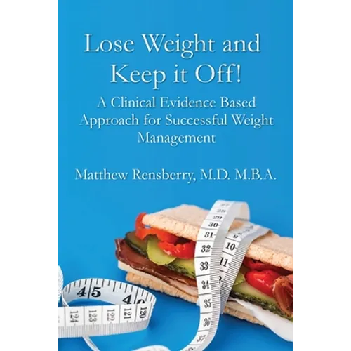 Lose Weight and Keep it Off!: A Clinical Evidence Based Approach for Successful Weight Management