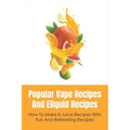 Popular Vape Recipes And Eliquid Recipes: How To Make E-Juice Recipes With Fun And Refreshing Recipes: Fruity E Juice Recipes