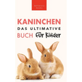 Das Ultimative Kaninchen Buch für Kinder: 100+ verblüffende Kaninchen-Fakten, Fotos, Quiz + mehr