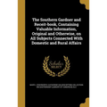 The Southern Gardner and Receit-book, Containing Valuable Information, Original and Otherwise, on All Subjects Connected With Domestic and Rural Affai