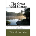 The Great Wild Silence: Ruminations and Excursions in the Adirondacks