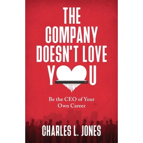 The Company Doesn't Love You: Be the CEO of Your Own Career