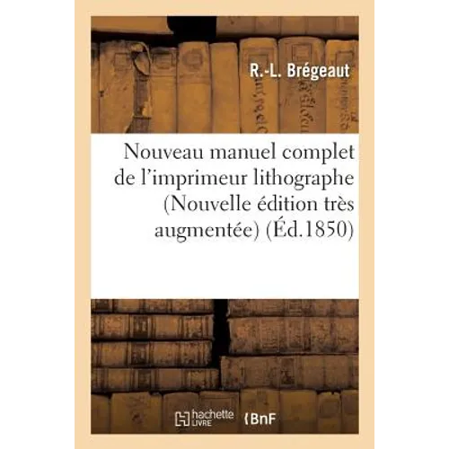 Nouveau Manuel Complet de l'Imprimeur Lithographe Nouvelle Édition Très Augmentée
