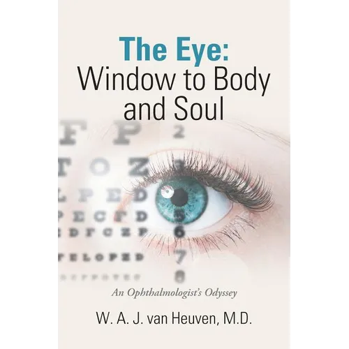The Eye: Window to Body and Soul: An Ophthalmologist'S Odyssey
