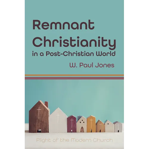Remnant Christianity in a Post-Christian World: Plight of the Modern Church
