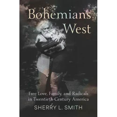 Bohemians West: Free Love, Family, and Radicals in Twentieth-Century America