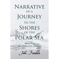 Narrative of a Journey to the Shores of the Polar Sea- In the Years 1819-20-21-22 - The Complete Edition