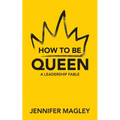 How to Be Queen: A Leadership Fable
