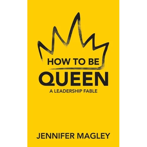 How to Be Queen: A Leadership Fable
