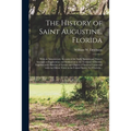 The History of Saint Augustine, Florida: With an Introductory Account of the Early Spanish and French Attempts at Exploration and Settlement in the Te