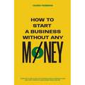 How to start a business without any money - Complete Guide Filled with Business ideas, Business Plans, Tips & Tricks to make money easily online