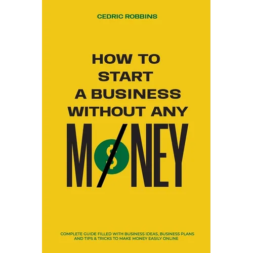 How to start a business without any money - Complete Guide Filled with Business ideas, Business Plans, Tips & Tricks to make money easily online