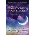 The Art of Transforming Nightmares: Harness the Creative and Healing Power of Bad Dreams, Sleep Paralysis, and Recurring Nightmares