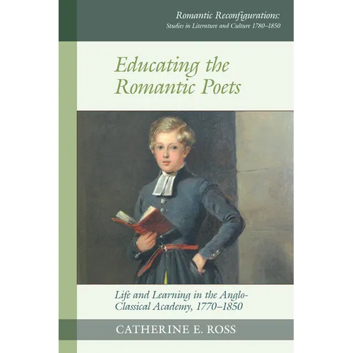 Educating the Romantic Poets: Life and Learning in the Anglo-Classical Academy, 1770-1850
