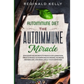 Autoimmune Diet: The Autoimmune Miracle - Discover the Secrets To Reduce Inflammation, Treat Chronic Autoimmune Disorders, Increase Metabolism, and Re