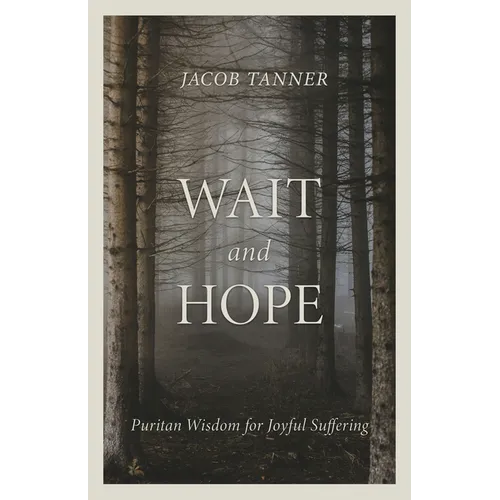 Wait and Hope: Puritan Wisdom for Joyful Suffering