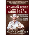 The Common Sense Cowboy's Guide to Life: Stories from the Old Guy at the End of the Bar