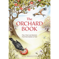 The Orchard Book: Plan, Plant and Maintain Fruit from Garden to Field