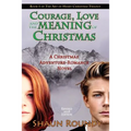 Courage, Love and the Meaning of Christmas: A Christmas Adventure-Romance Novel