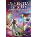 Dementia Denied: One Woman's True Story of Surviving a Terminal Diagnosis & Reclaiming Her Life